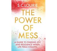 The Power of Mess: A guide to finding joy and resilience when life feels chaotic