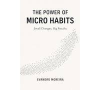 THE POWER OF MICRO HABITS: How 5 Minutes a Day Can Transform Your Life