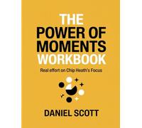 The Power Of Moments Workbook: Real effort on Chip Heath's Focus