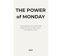 The Power of Monday: A Motivational Journal for 2026 to Reset Your Focus, Take Action, and Build the Life You Want One W t a Time