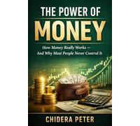The Power of Money: How Money Really Works - And Why Most People Never Control It