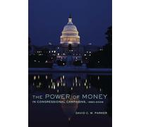 The Power of Money in Congressional Campaigns, 1880-2006 Volume 6 (Congressional Studies Series)