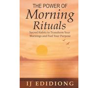 The Power Of Morning Rituals: Simple Habits to Transform Your Mornings and Fuel Your Purpose