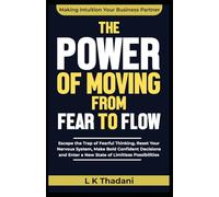 The Power of Moving from Fear to Flow: Escape the Trap of Fearful Thinking, Reset Your Nervous System, Make Bold Confident Decisions and Enter a New State of Limitless Possibilities