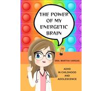 THE POWER OF MY ENERGETIC BRAIN: ADHD IN CHILDHOOD AND ADOLESCENCE (MI MENTE BRILLA)