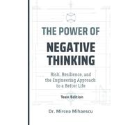 THE POWER OF NEGATIVE THINKING Teen Edition: Risk, Resilience, and the Engineering Approach to a Better Life