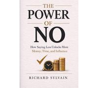 The Power of No: How Saying Less Unlocks More Money, Time, and Influence