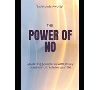 THE POWER OF NO: Mastering boundaries with 10 key question to tranform your life