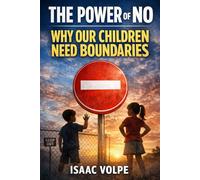 THE POWER OF NO. WHY OUR CHILDREN NEED BOUNDARIES.: How Loving Boundaries Create Resilient, Respectful, and Ready-for-the-World Kids. What if the most loving word a parent can say is no?