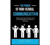 The Power of Nonverbal Communication(Body Language): Body Language, Gestures, and Facial Expressions in Effective Speaking. Learn How to Read People's Body Language (The Confident Communicator)