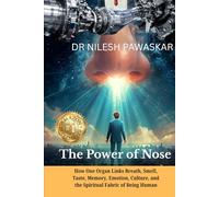 The Power of Nose: How One Organ Links Breath, Smell, Taste, Memory, Emotion, Culture, and the Spiritual Fabric of Being Human.