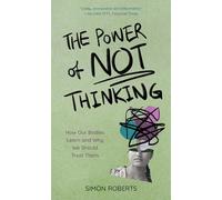 The Power of Not Thinking: How Our Bodies Learn and Why We Should Trust Them