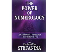 The Power of Numerology: A Guidebook to Discover the Unknown You