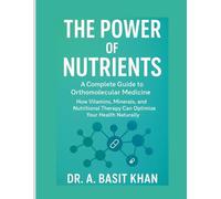 The Power of Nutrients: A Complete Guide to Orthomolecular Medicine: How Vitamins, Minerals, and Nutritional Therapy Can Optimize Your Health Naturally
