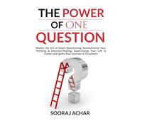 The Power of ONE QUESTION: Master the Art of Smart Questioning, Revolutionize Your Thinking & Decision-Making, Supercharge Your Life & Career and ... 4 (Energize Your Mind, Body & Soul)