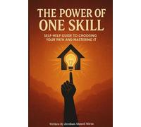 The Power of One Skill: A Self-Help Guide to Discovering Your Passion, Choosing the Right Path, and Mastering One Skill for Success and Personal Growth