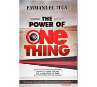 The Power Of One Thing: How To Make Focus Your Weapon Of War