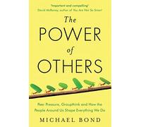 The Power of Others: Peer Pressure, Groupthink, and How the People Around Us Shape Everything We Do