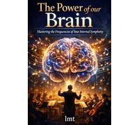 The Power of our Brain: Mastering the Frequencies of Your Internal Symphony