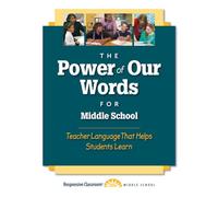 The Power of Our Words: Middle School: Teacher Language That Helps Students Learn