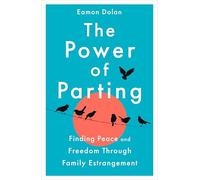 The Power of Parting : Finding Peace and Freedom Through Family Estrangement