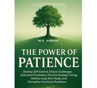 The Power of Patience: Develop Self-Control, Endure Challenges, Overcome Frustration, Practice Strategic Timing, Achieve Long-Term Goals, and ... Resilience: 4 (Time Management Series)