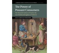 The Power of Peasant Consumers: The Material Culture of Food in the Late Medieval Kingdom of Valencia (Cambridge Studies in Medieval Life and Thought: Fourth Series)