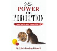 The Power of Perception: Change your Narrative, Transform your Life