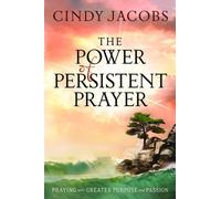 The Power of Persistent Prayer: Praying with Greater Purpose and Passion