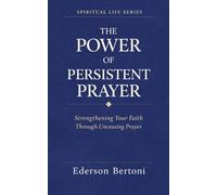 The Power of Persistent Prayer: Strenthening Your FaithThrough Unceasing Prayer (1)