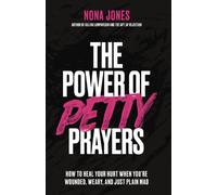 The Power of Petty Prayers : How to Heal Your Hurt When You're Wounded, Weary, and Just Plain Mad