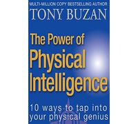 The Power of Physical Intelligence: 10 Ways to Tap Into Your Physical Genius (10 Ways to Tap Into Your Physical Intelligence)