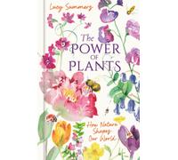 The Power of Plants : How Nature Shapes Our World