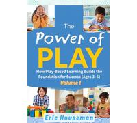 The Power of Play: How Play-Based Learning Builds the Foundation for Success (Ages 3-6), Volume 1: Why Play Beats Worksheets-Science-Backed Strategies ... Strength, Focus, and Heartfelt Connection)