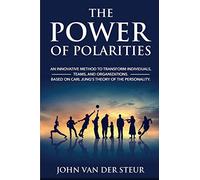 The Power of Polarities: An Innovative Method to Transform Individuals, Teams, and Organizations. Based on Carl Jung’s Theory of the Personality.