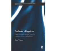 The Power of Populism: Geert Wilders and the Party for Freedom in the Netherlands (Routledge Studies in Extremism and Democracy)