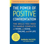 The Power of Positive Confrontation: The Skills You Need to Handle Conflicts at Work, at Home, Online, and in Life, completely revised and updated edition