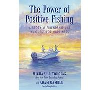 The Power of Positive Fishing: A Story of Friendship and the Quest for Happiness