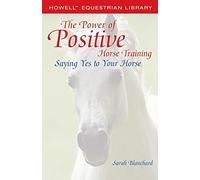 The Power of Positive Horse Training: Saying Yes to Your Horse (Howell Equestrian Library)
