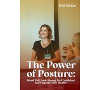 The Power of Posture:: Stand Tall, Look Strong, Feel Confident, and Upgrade Your Health