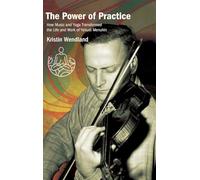 The Power of Practice: How Music and Yoga Transformed the Life and Work of Yehudi Menuhin (SUNY Press Open Access)