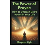 The Power of Prayer: How to Unleash God’s Power in Your Life.: Discover how prayer transforms challenges into blessings, unlocking God’s strength and guidance daily.