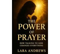 The Power of Prayer: Unlocking Miracles in Everyday Life: How Talking to God Changes Everything