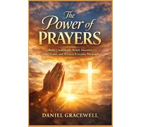 The Power of Prayers: Build Unshakable Belief, Discover Inner Calm, and Witness Everyday Miracles