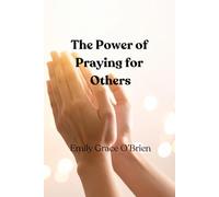The Power of Praying for Others: 12 Biblical Truths That Transform Lives, How Praying for Others Deepens Your Faith and Changes Lives, Discover the Biblical Power of Interceding for Others