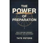 The Power of Preparation: How to Become Confident, Competent, and Unstoppable