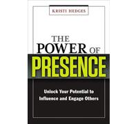 The Power of Presence: Unlock Your Potential to Influence and Engage Others