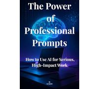 The Power of Professional Prompts: How to Use AI for Serious, High-Impact Work
