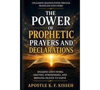 THE POWER OF PROPHETIC PRAYERS AND DECLARATIONS: Unlocking the Power of God's Word Through Prayer, Faith, and Spirit-Led Declarations