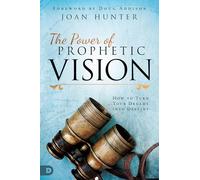 The Power of Prophetic Vision: How to Turn Your Dreams into Destiny